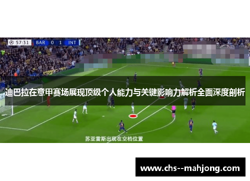 迪巴拉在意甲赛场展现顶级个人能力与关键影响力解析全面深度剖析 迪巴拉在意甲赛场展现顶级个人能力与关键影响力解析全面深度剖析