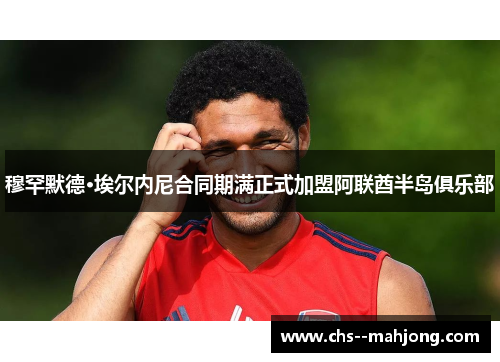 穆罕默德·埃尔内尼合同期满正式加盟阿联酋半岛俱乐部 穆罕默德·埃尔内尼合同期满正式加盟阿联酋半岛俱乐部